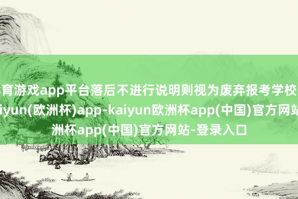 体育游戏app平台落后不进行说明则视为废弃报考学校强基磋磨-kaiyun(欧洲杯)app-kaiyun欧洲杯app(中国)官方网站-登录入口