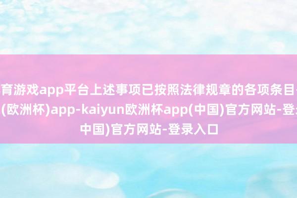 体育游戏app平台上述事项已按照法律规章的各项条目-kaiyun(欧洲杯)app-kaiyun欧洲杯app(中国)官方网站-登录入口