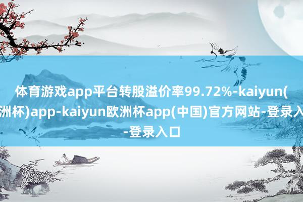 体育游戏app平台转股溢价率99.72%-kaiyun(欧洲杯)app-kaiyun欧洲杯app(中国)官方网站-登录入口