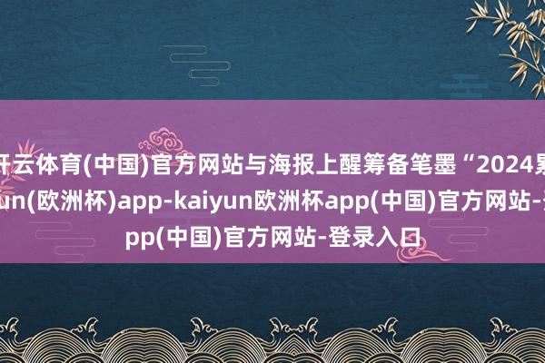 开云体育(中国)官方网站与海报上醒筹备笔墨“2024累了-kaiyun(欧洲杯)app-kaiyun欧洲杯app(中国)官方网站-登录入口