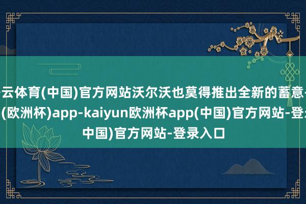 开云体育(中国)官方网站沃尔沃也莫得推出全新的蓄意-kaiyun(欧洲杯)app-kaiyun欧洲杯app(中国)官方网站-登录入口